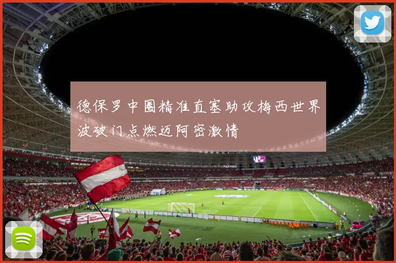 德保罗中圈精准直塞助攻梅西世界波破门点燃迈阿密激情