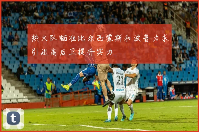 热火队瞄准比尔西蒙斯和波普力求引进高后卫提升实力